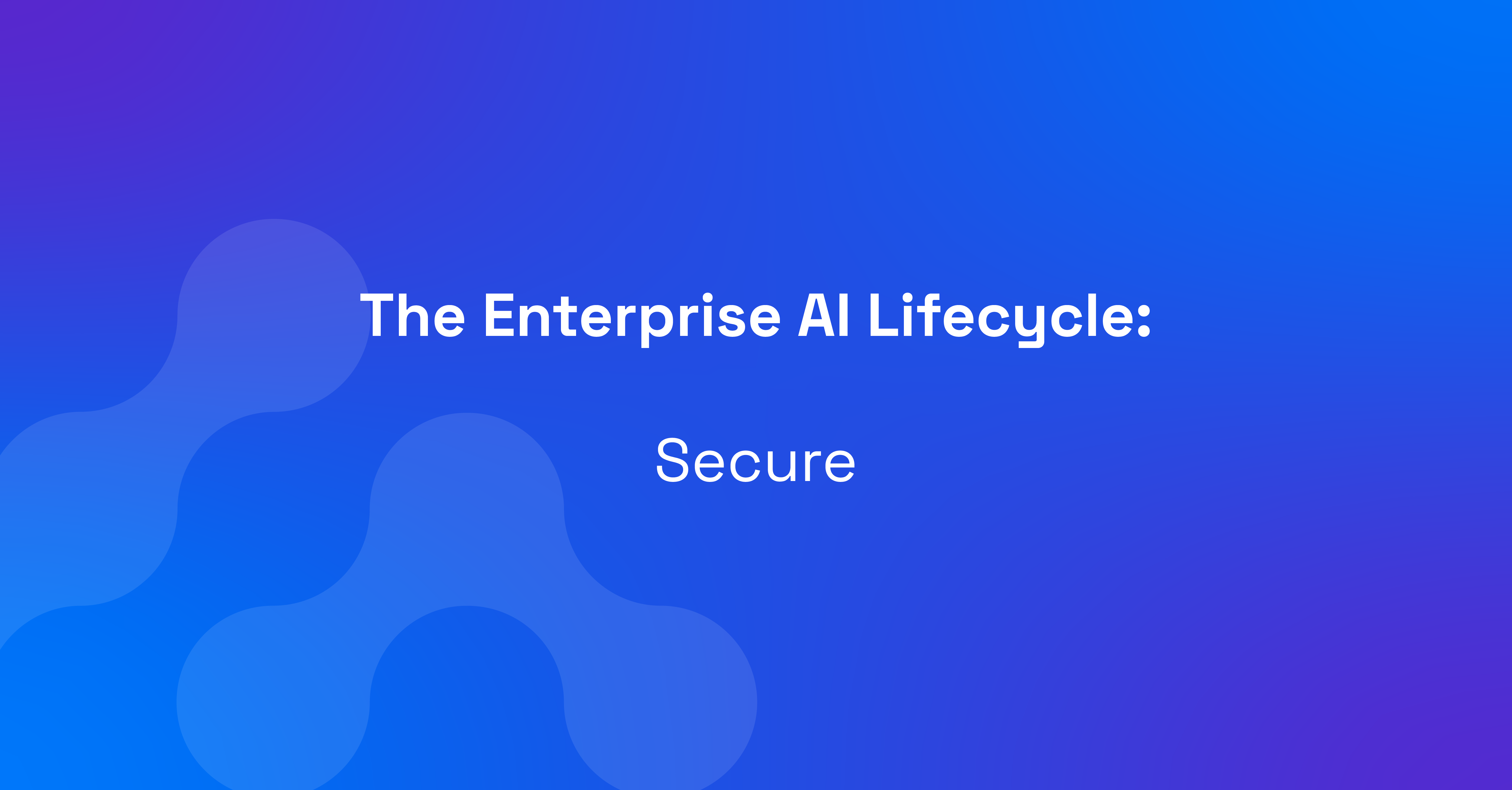 The Enterprise AI Lifecycle-Secure