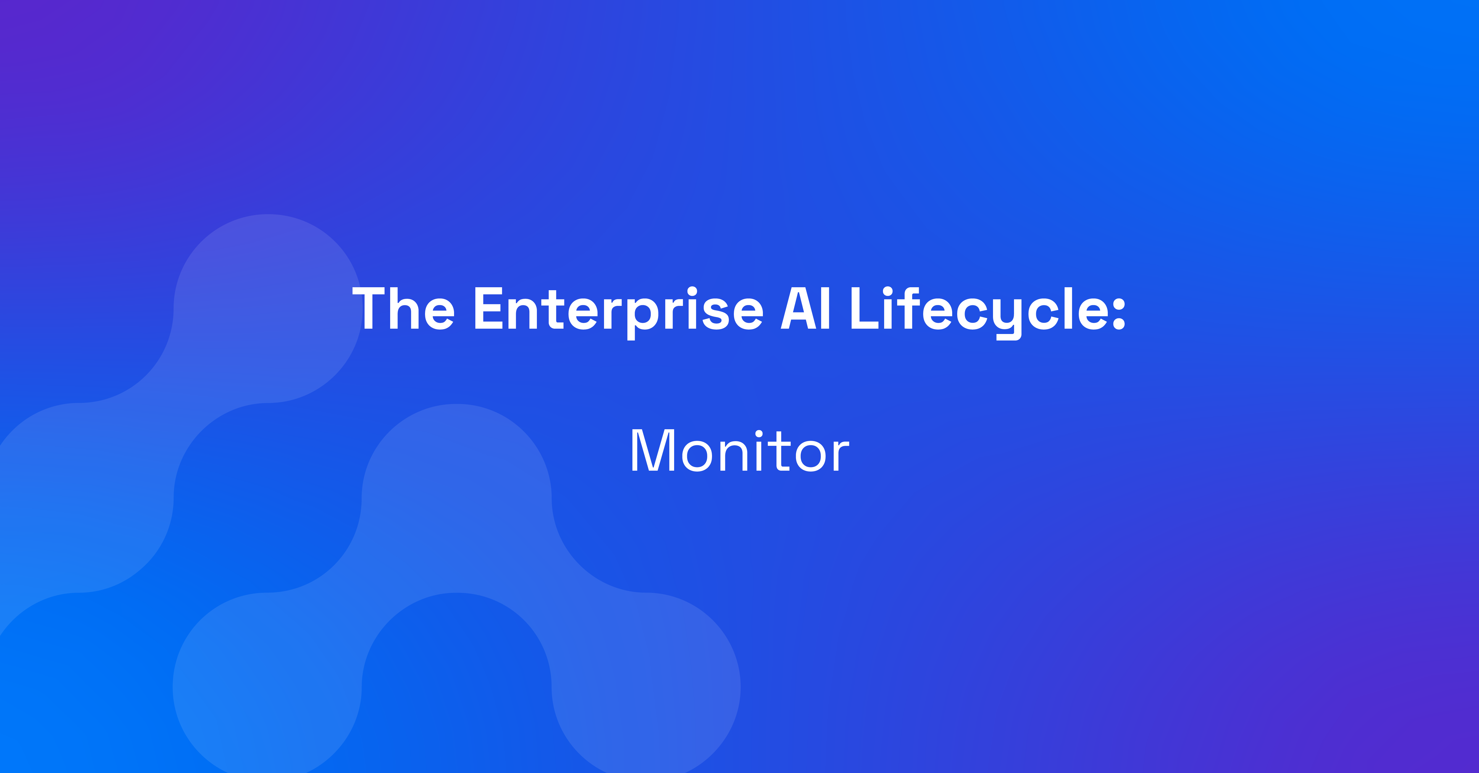 The Enterprise AI Lifecycle: Monitor