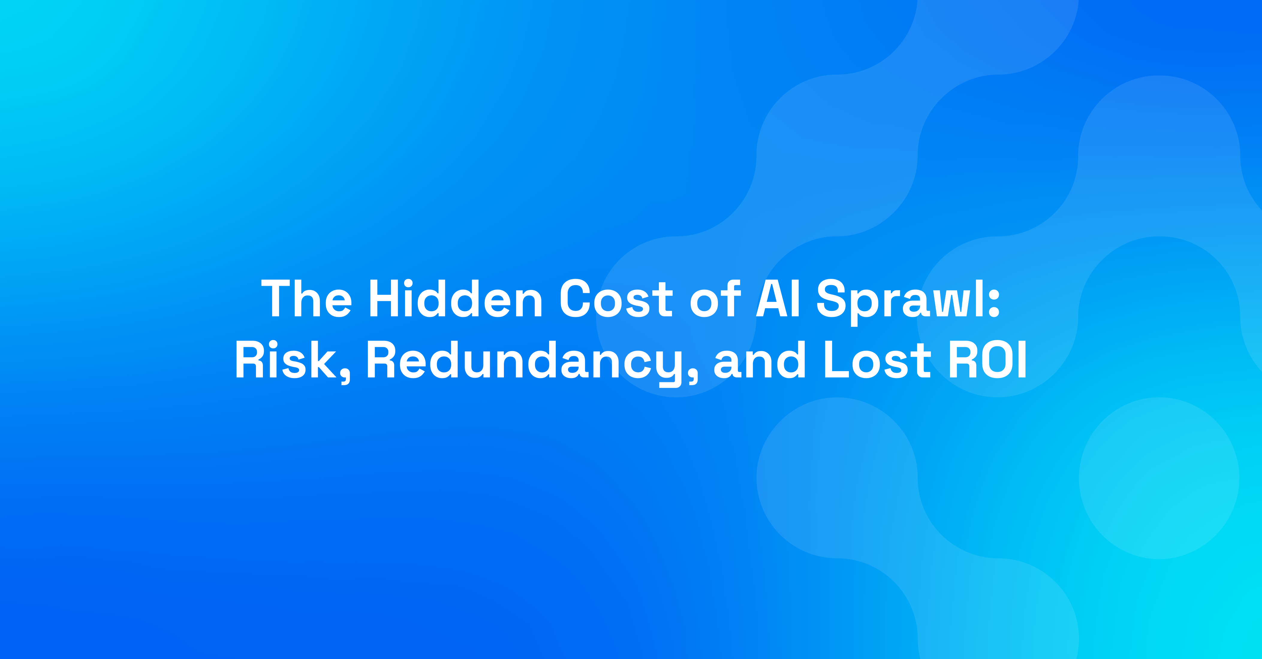 The Hidden Cost of AI Sprawl