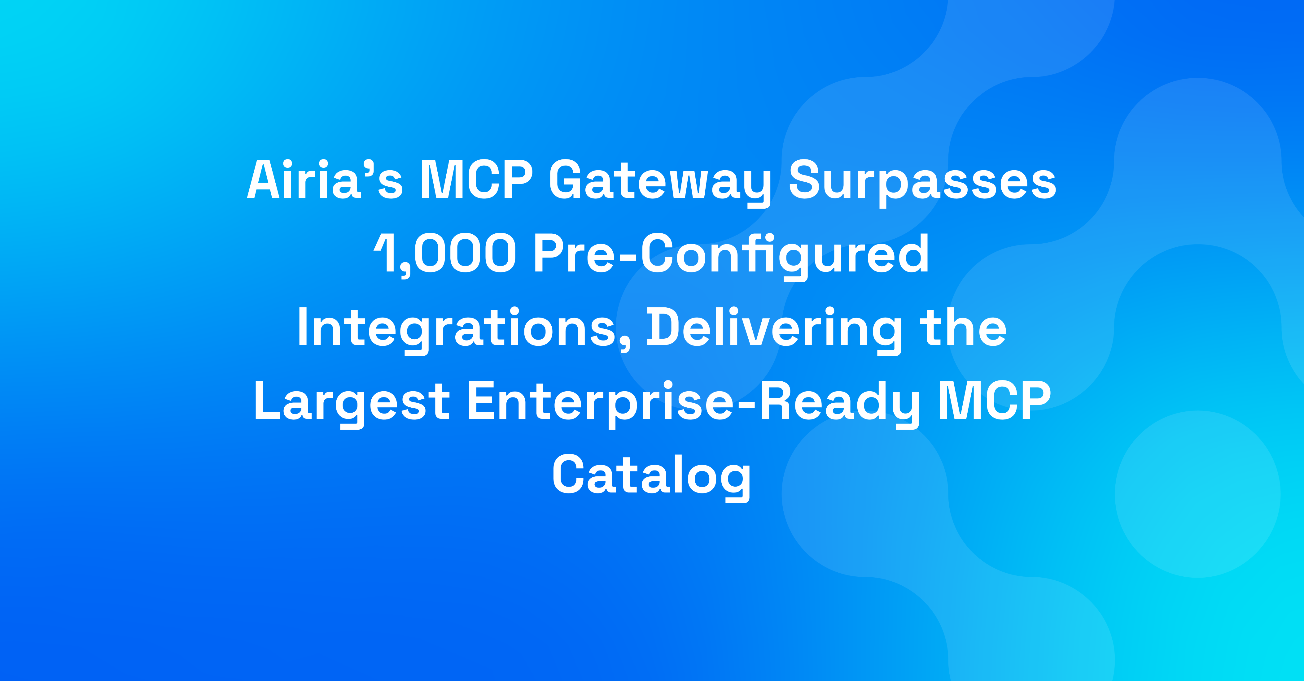 Airia’s MCP Gateway Surpasses 1,000 Pre-Configured Integrations, Delivering the Largest Enterprise-Ready MCP Catalog