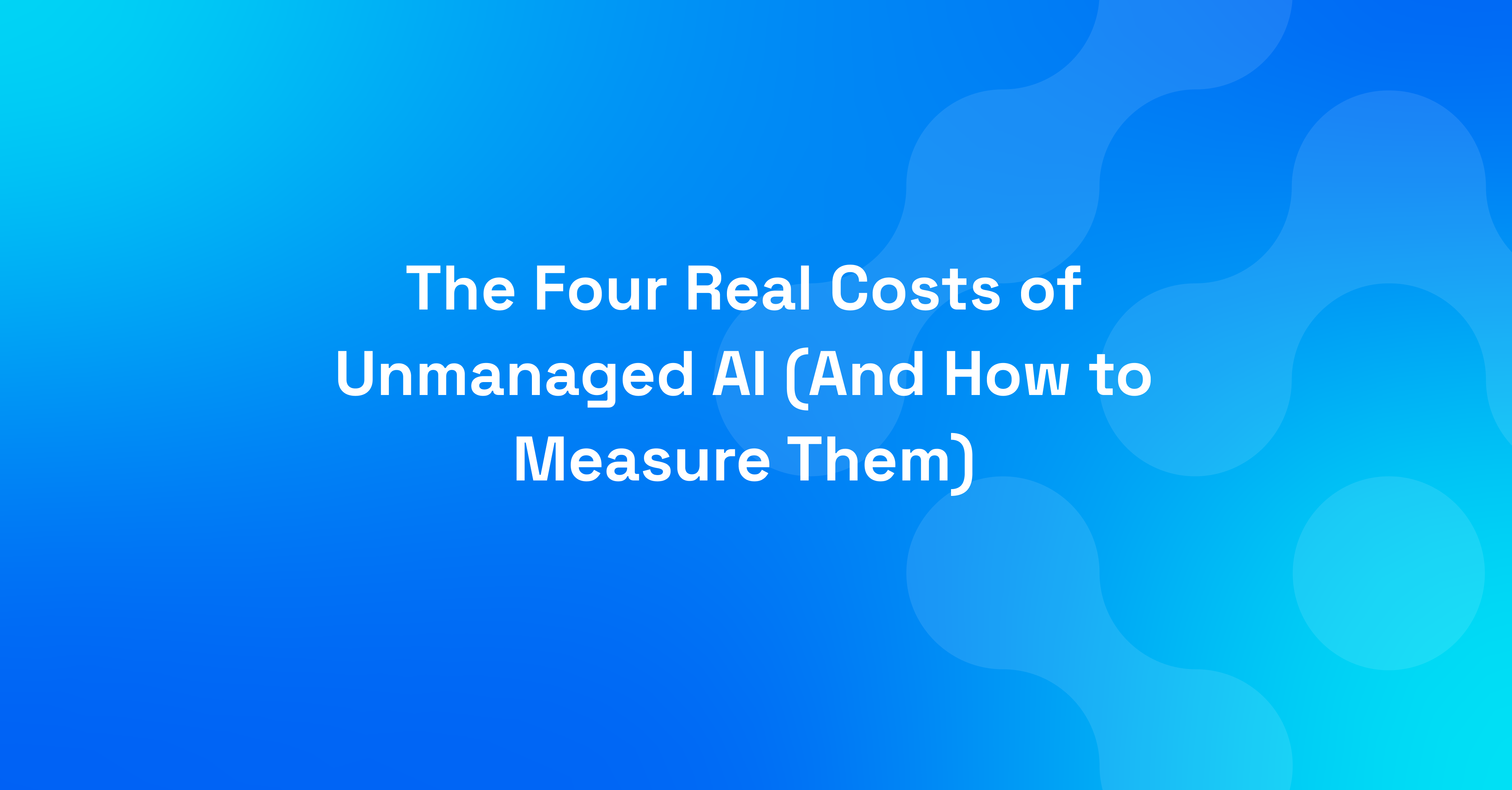 the four real costs of unmanaged ai