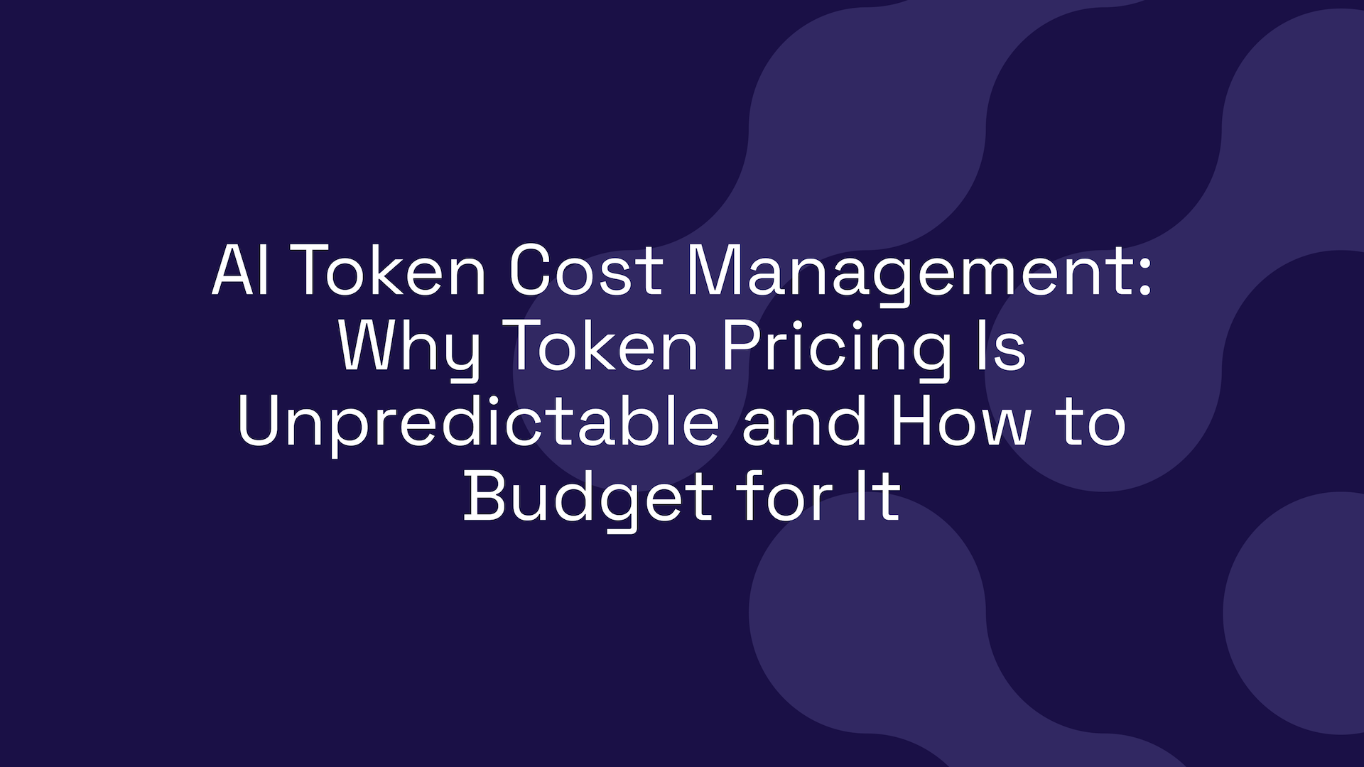 AI Token Cost Management: Why Token Pricing Is Unpredictable and How to Budget for It