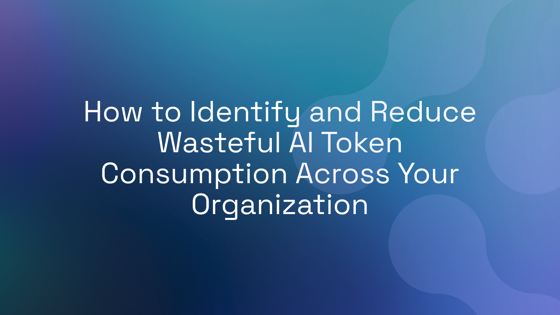 How to Identify and Reduce Wasteful AI Token Consumption Across Your Organization