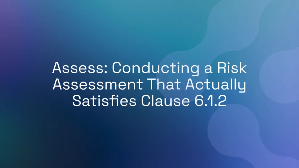 Assess: Conducting a Risk Assessment That Actually Satisfies Clause 6.1.2
