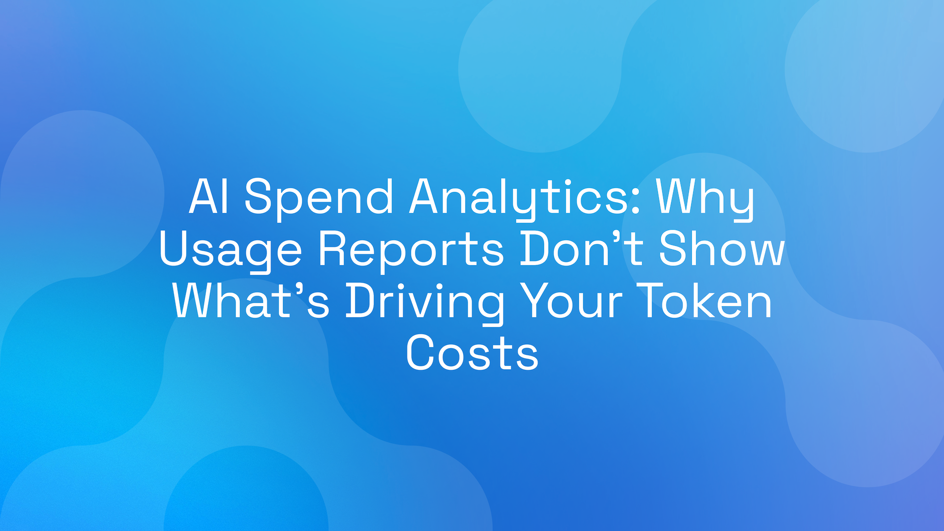 AI Spend Analytics: Why Usage Reports Don't Show What's Driving Your Token Costs