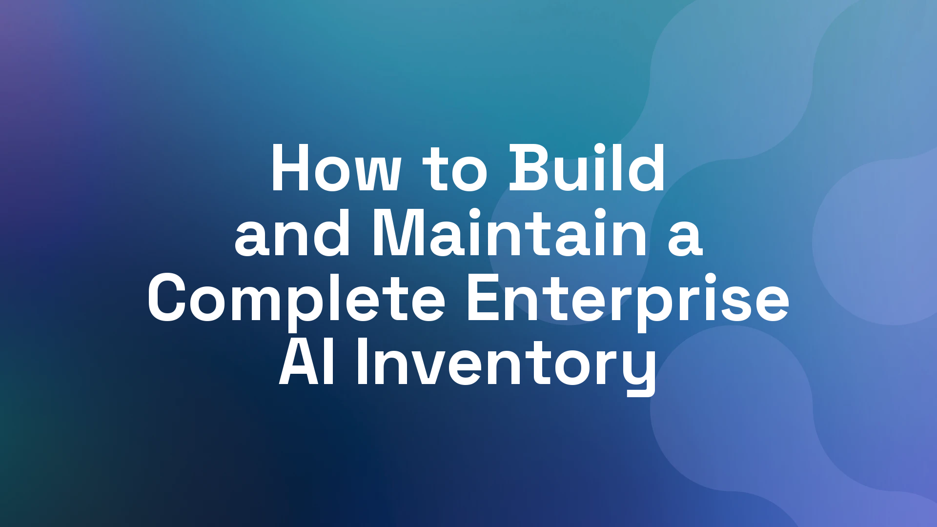How to Build and Maintain a Complete Enterprise AI Inventory