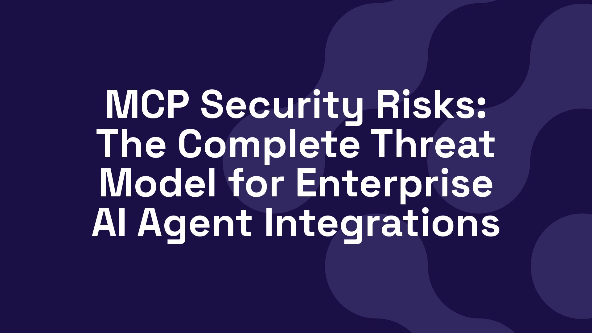 MCP Security Risks: The Complete Threat Model for Enterprise AI Agent Integrations