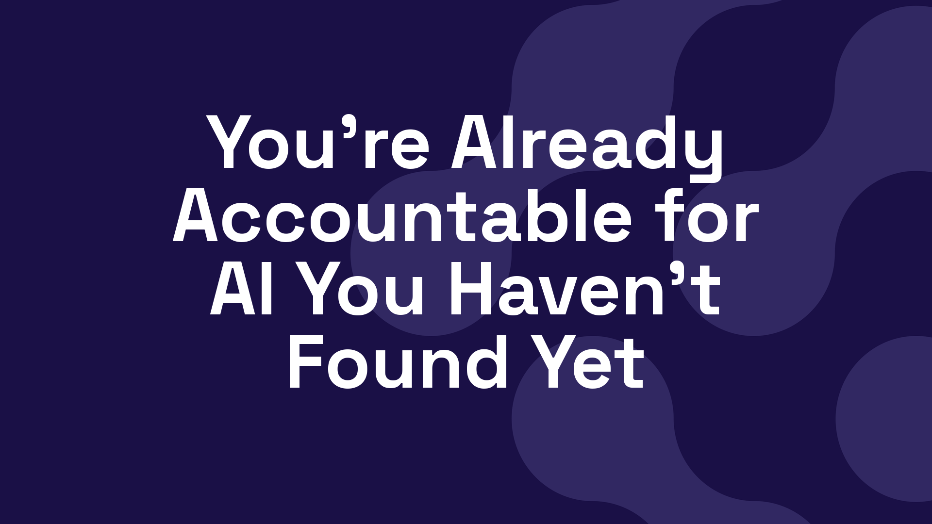 You're Already Accountable for AI You Haven't Found Yet