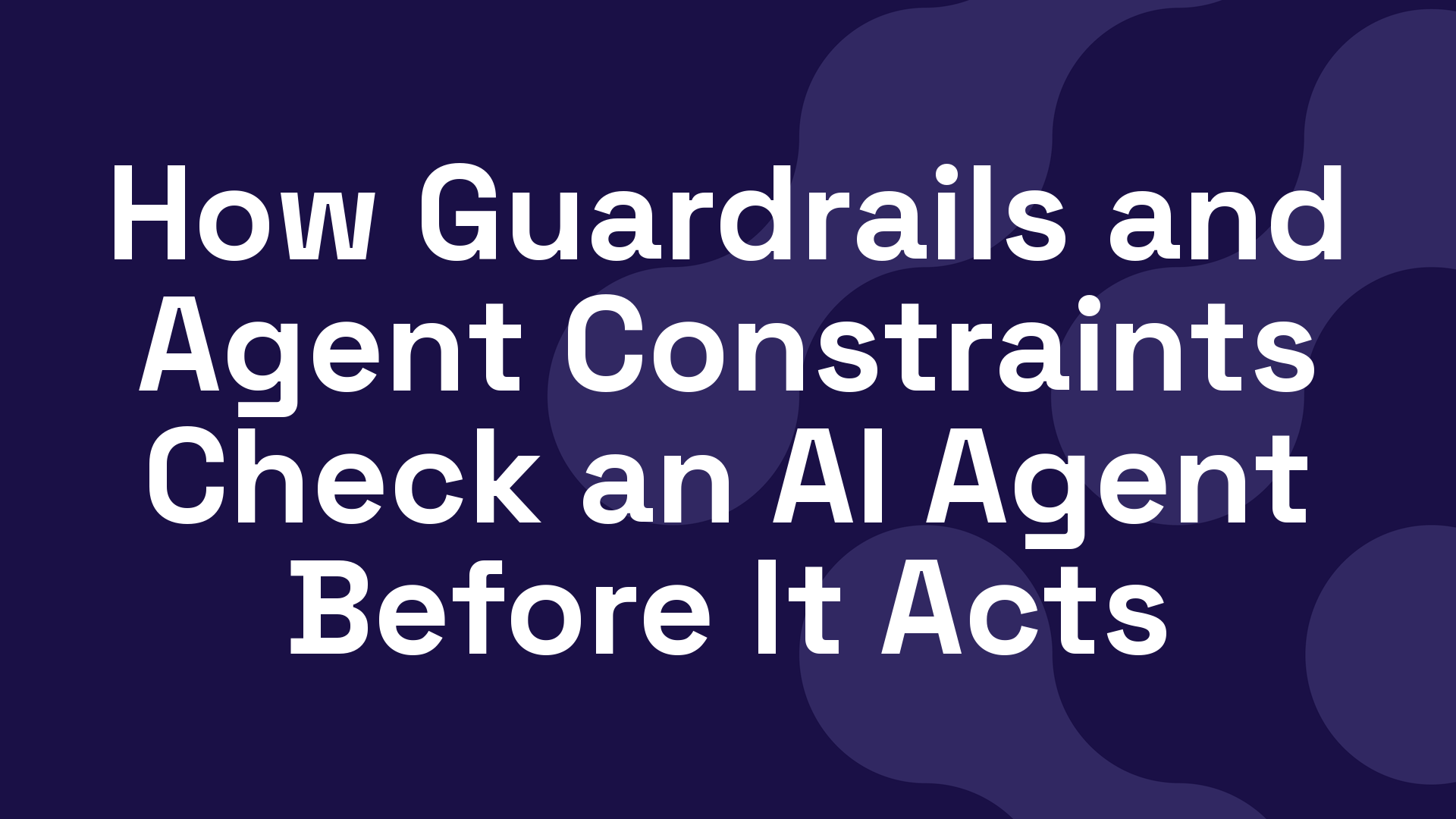 How Guardrails and Agent Constraints Check an AI Agent Before It Acts