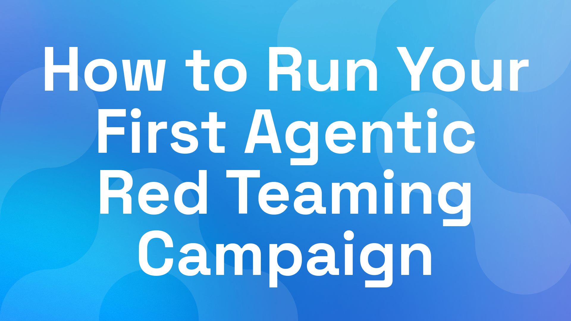 How to Run Your First Agentic Red Teaming Campaign