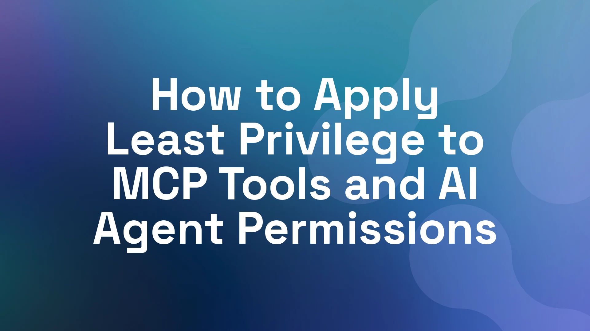 How to Apply Least Privilege to MCP Tools and AI Agent Permissions