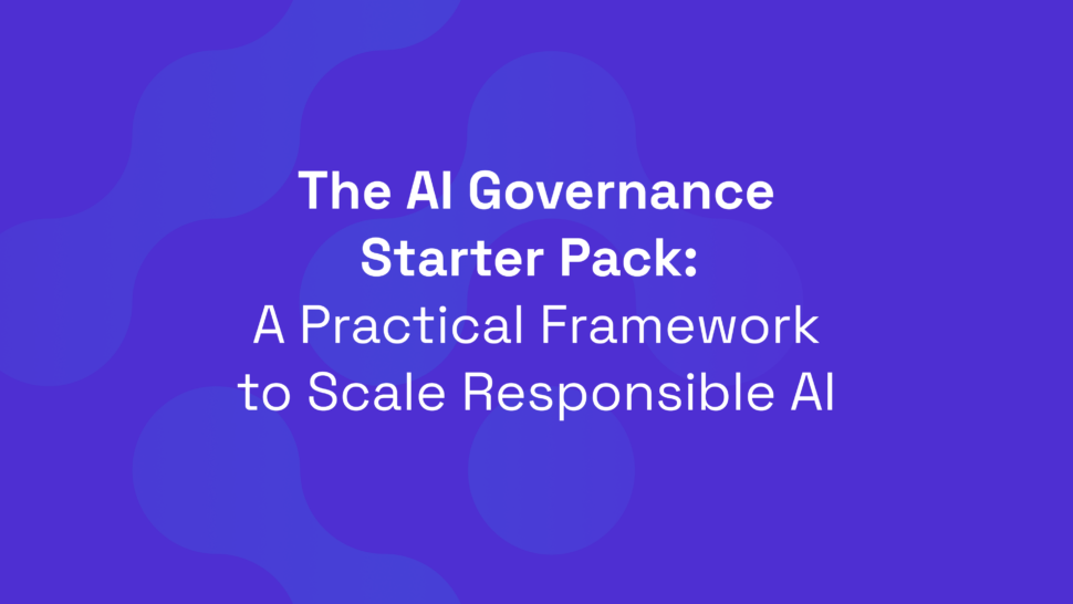 The AI Governance Starter Pack: A Practical Framework to Scale Responsible AI
