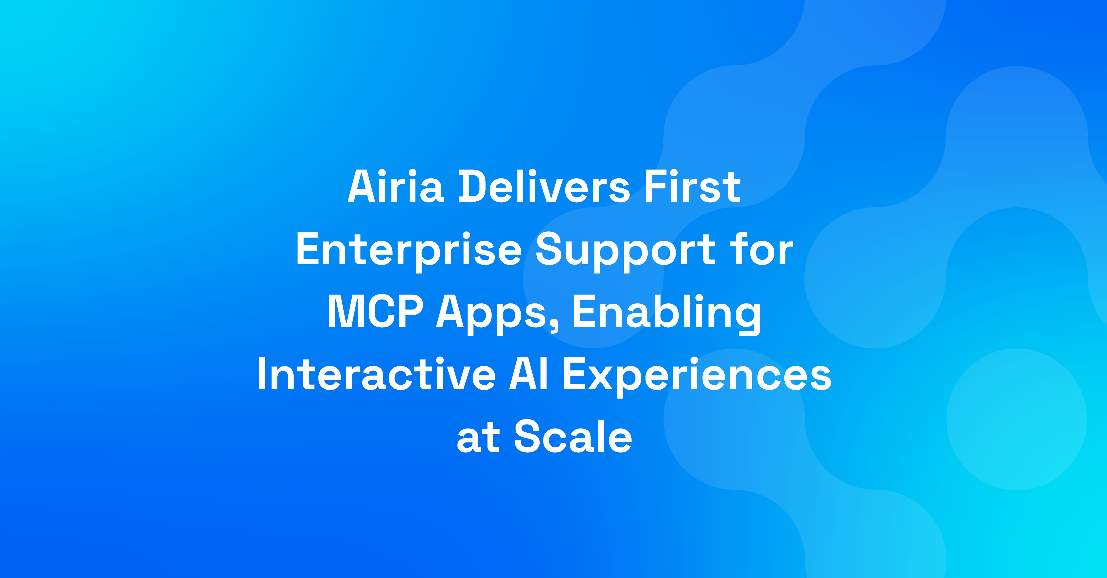 Airia Delivers First Enterprise Support for MCP Apps, Enabling Interactive AI Experiences at Scale