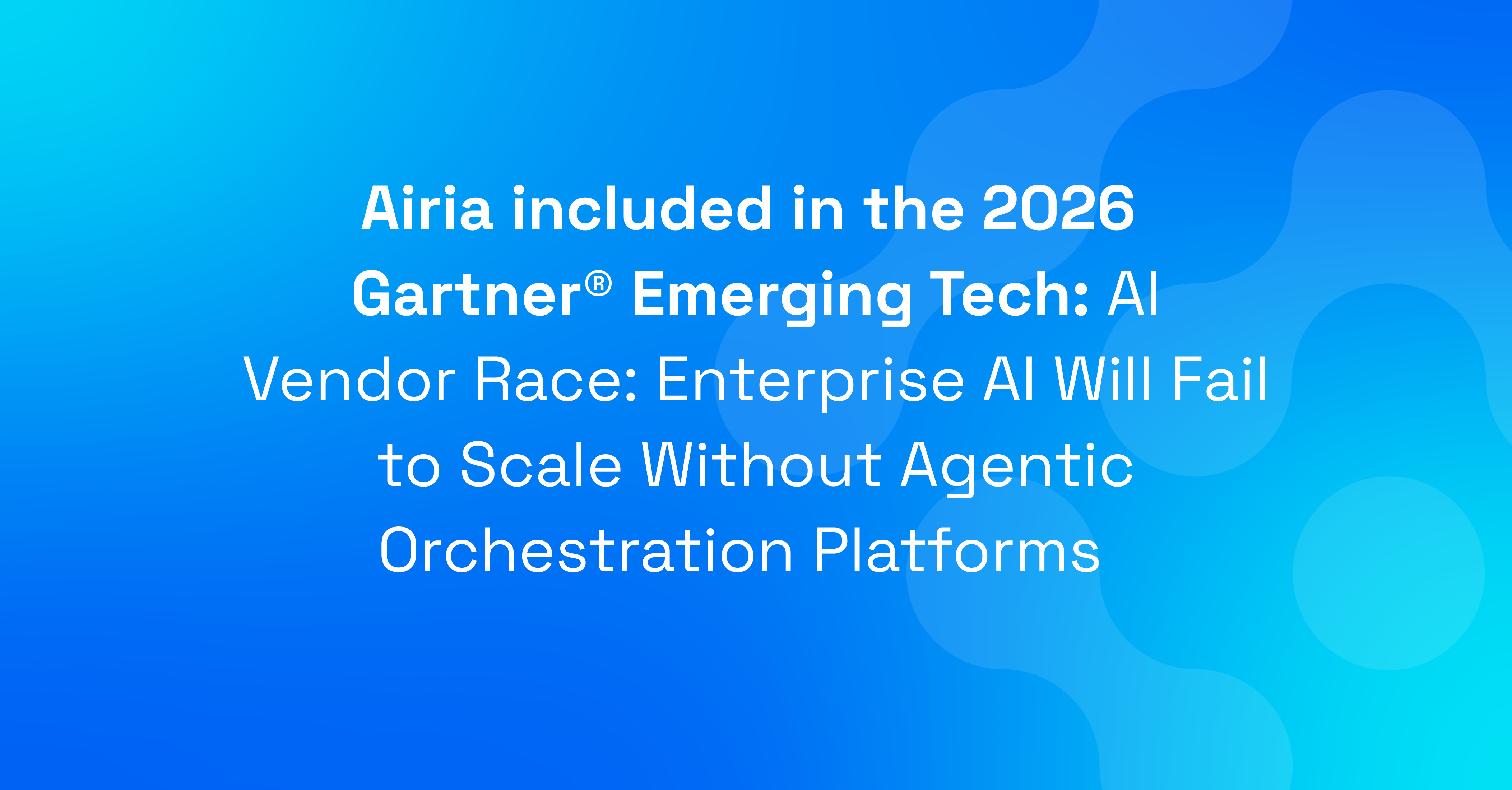 Airia included in the 2026  Gartner® Emerging Tech: AI Vendor Race: Enterprise AI Will Fail to Scale Without Agentic Orchestration Platforms