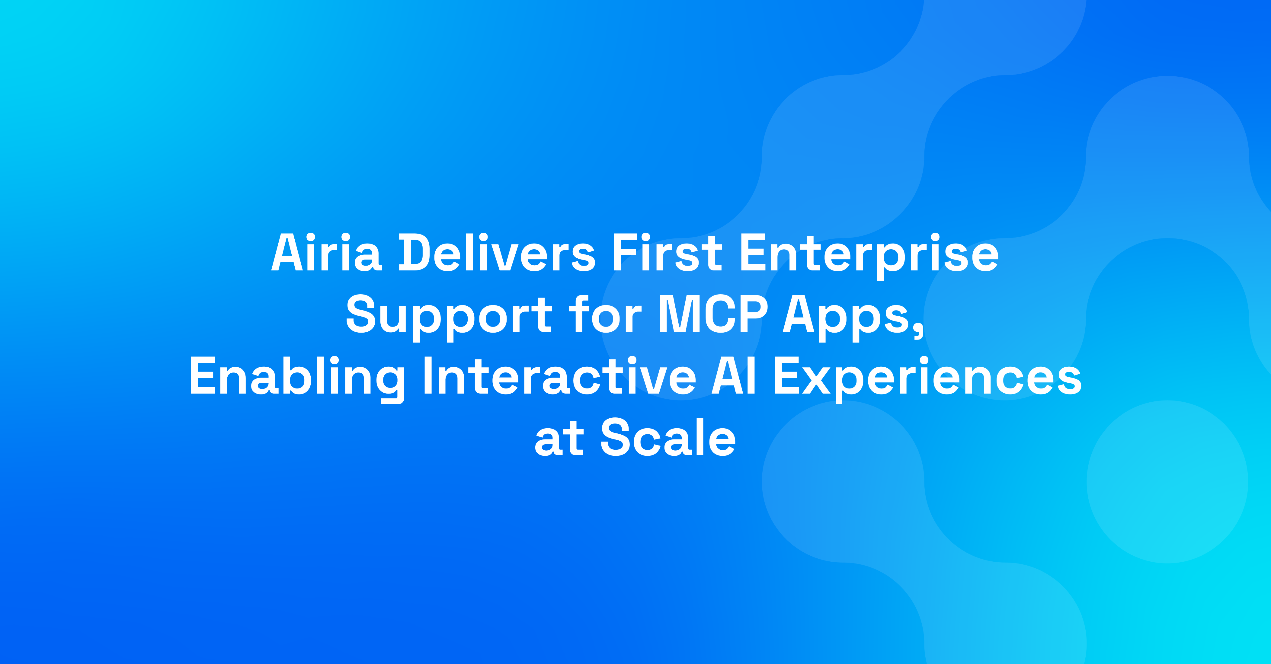 Airia Delivers First Enterprise Support for MCP Apps, Enabling Interactive AI Experiences at Scale