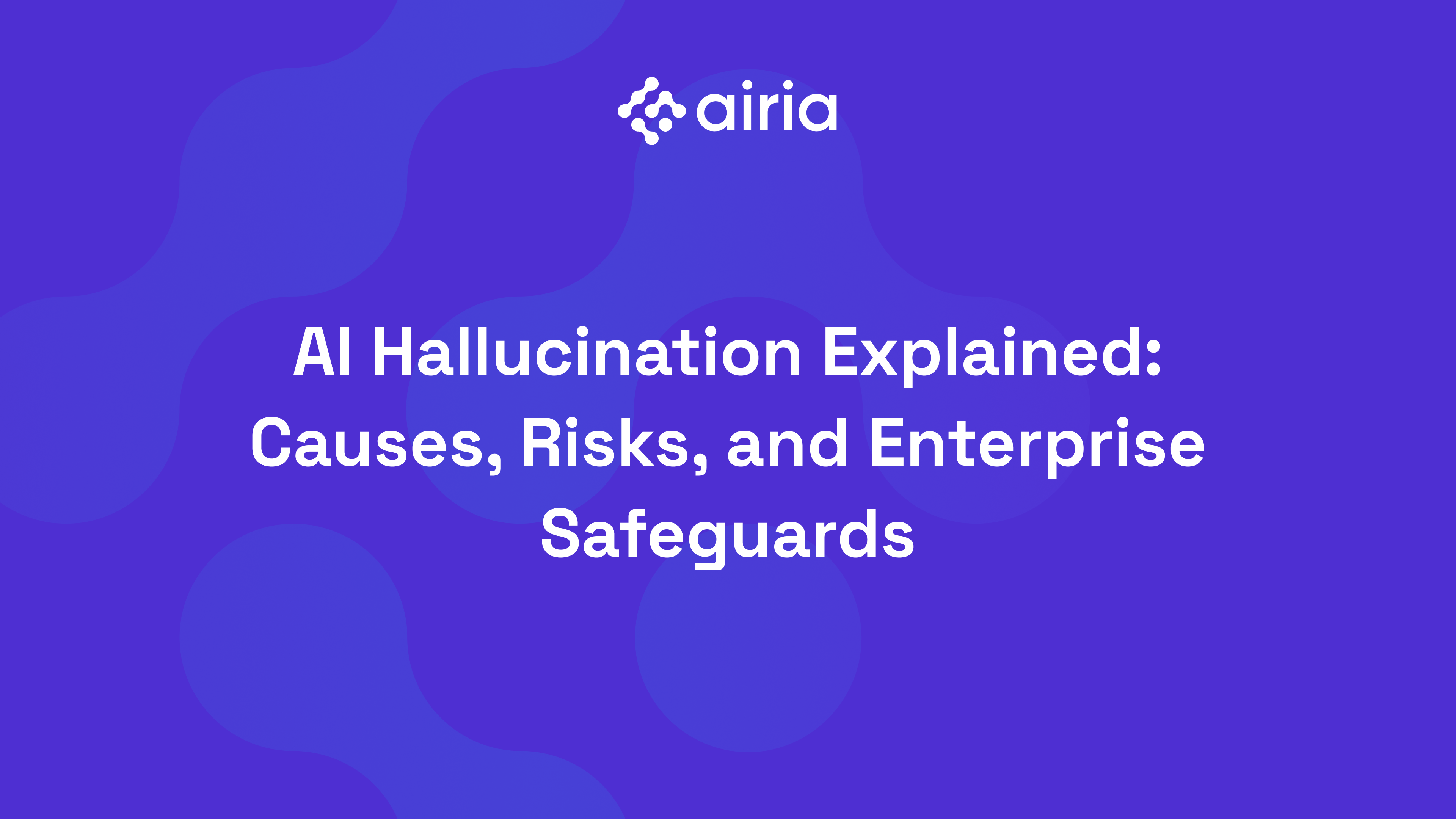 AI Hallucination Explained: Causes, Risks, and Enterprise Safeguards