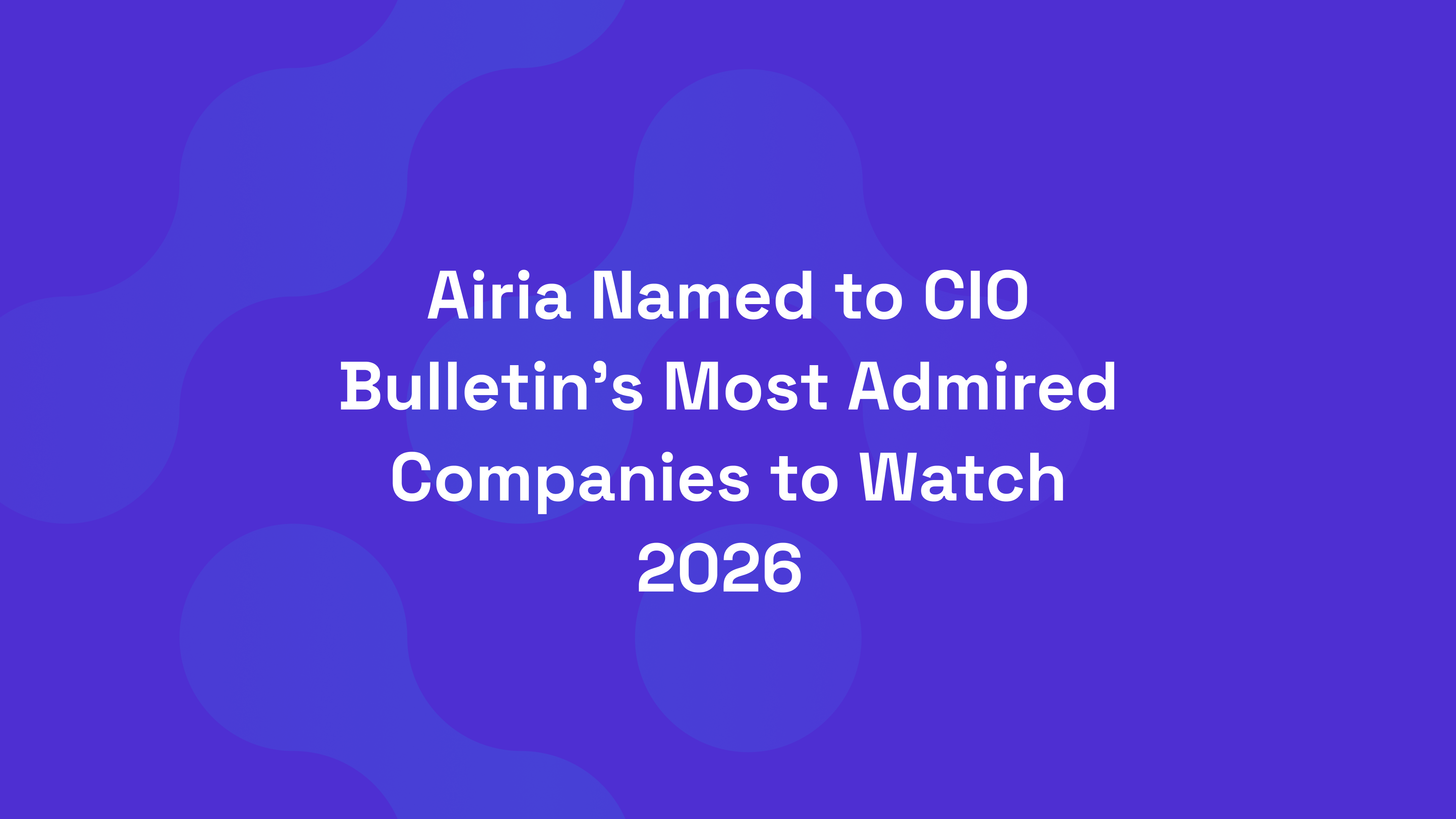 Airia Named to CIO Bulletin’s Most Admired Companies to Watch 2026