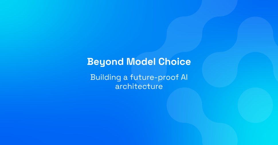 Beyond Model Choice: Building a Future-Proof AI Architecture