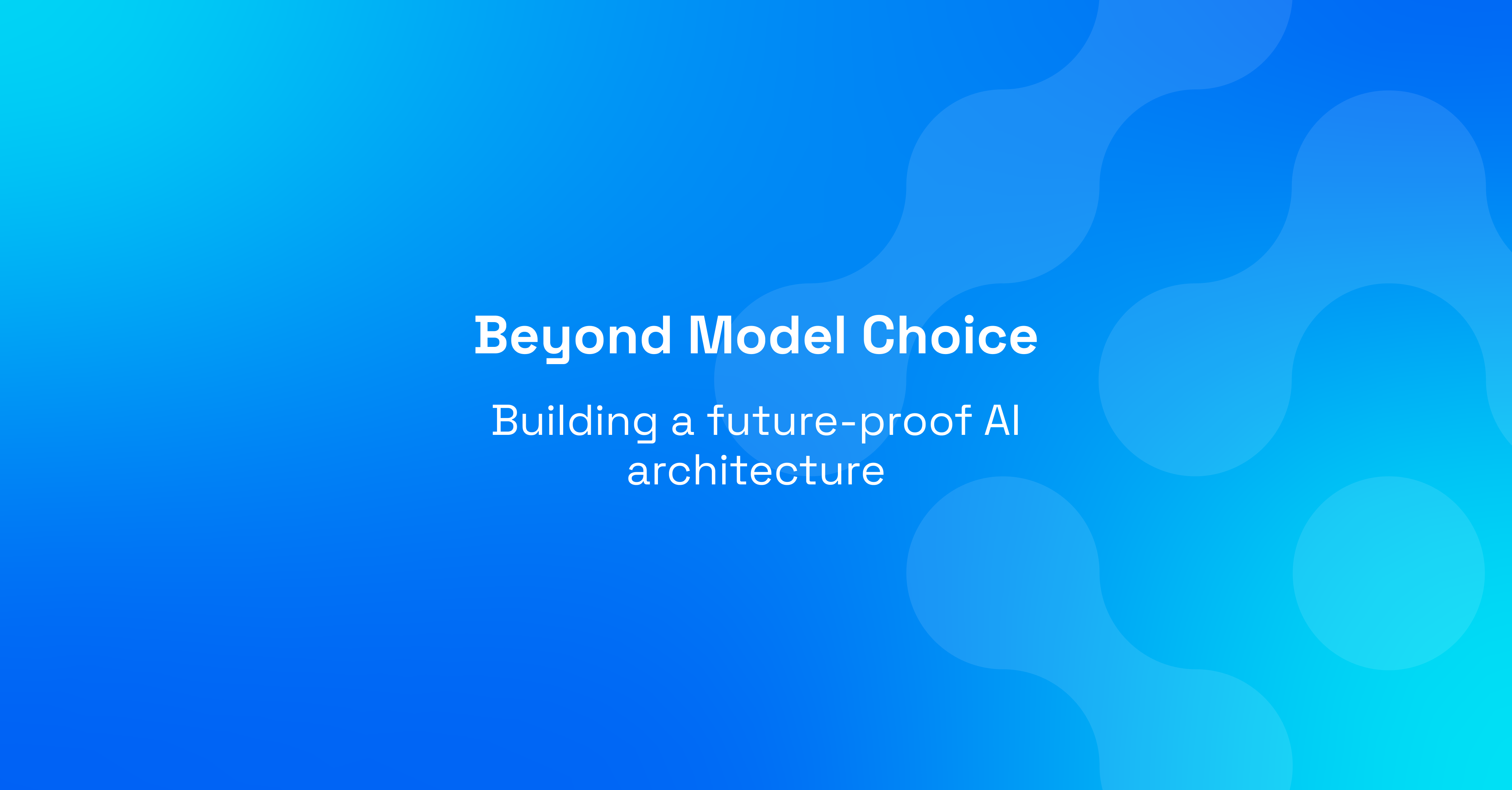 Beyond Model Choice: Building a Future-Proof AI Architecture