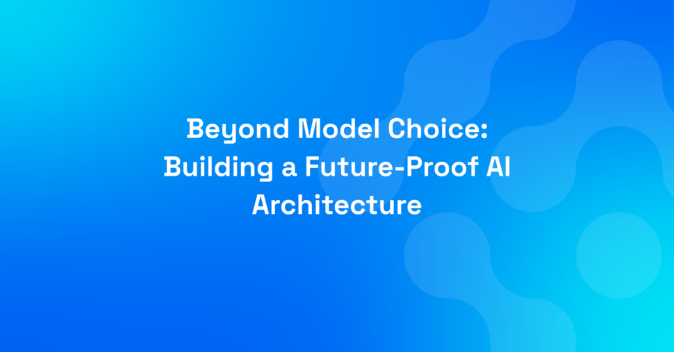 Beyond Model Choice: Building a Future-Proof AI Architecture