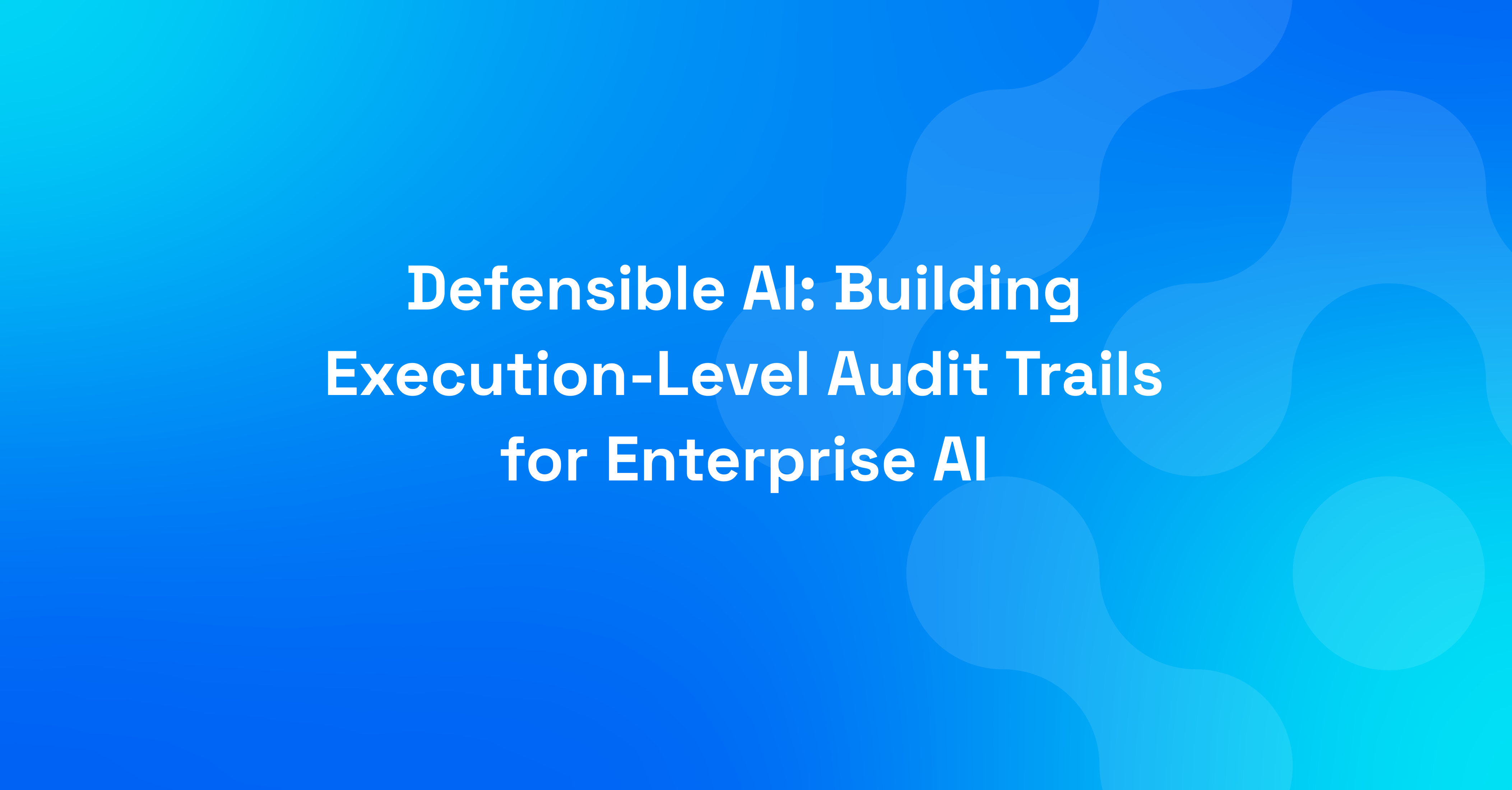 Defensible AI: Building Execution-Level Audit Trails for Enterprise AI