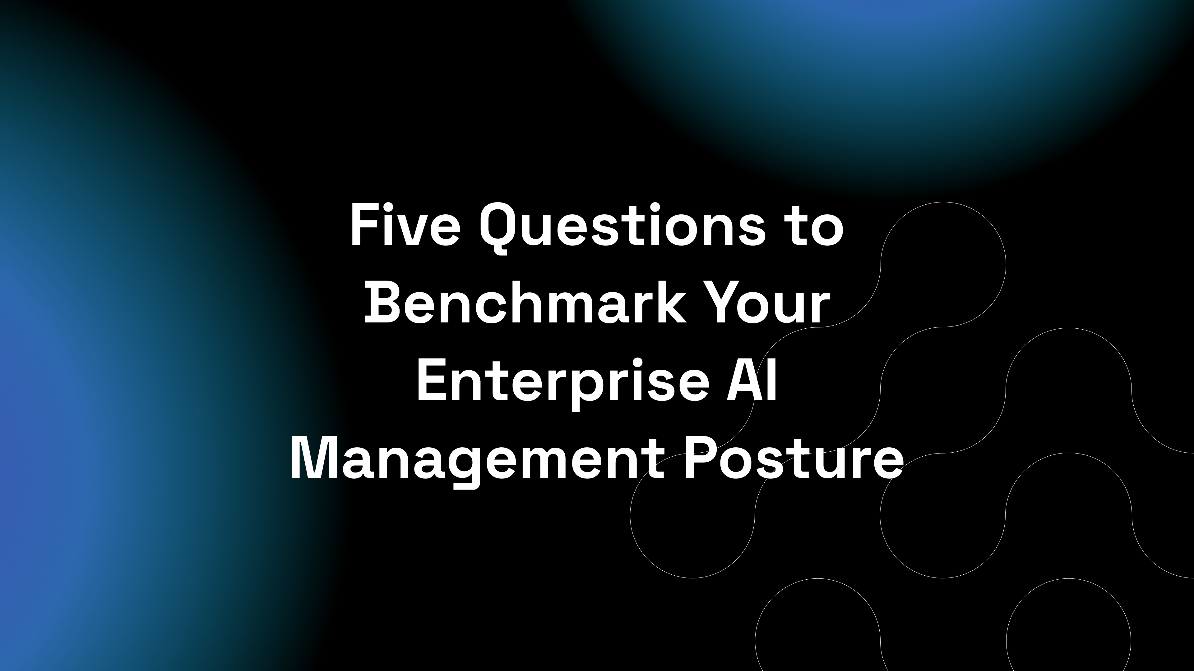 Five Questions to Benchmark Your Enterprise AI Management Posture