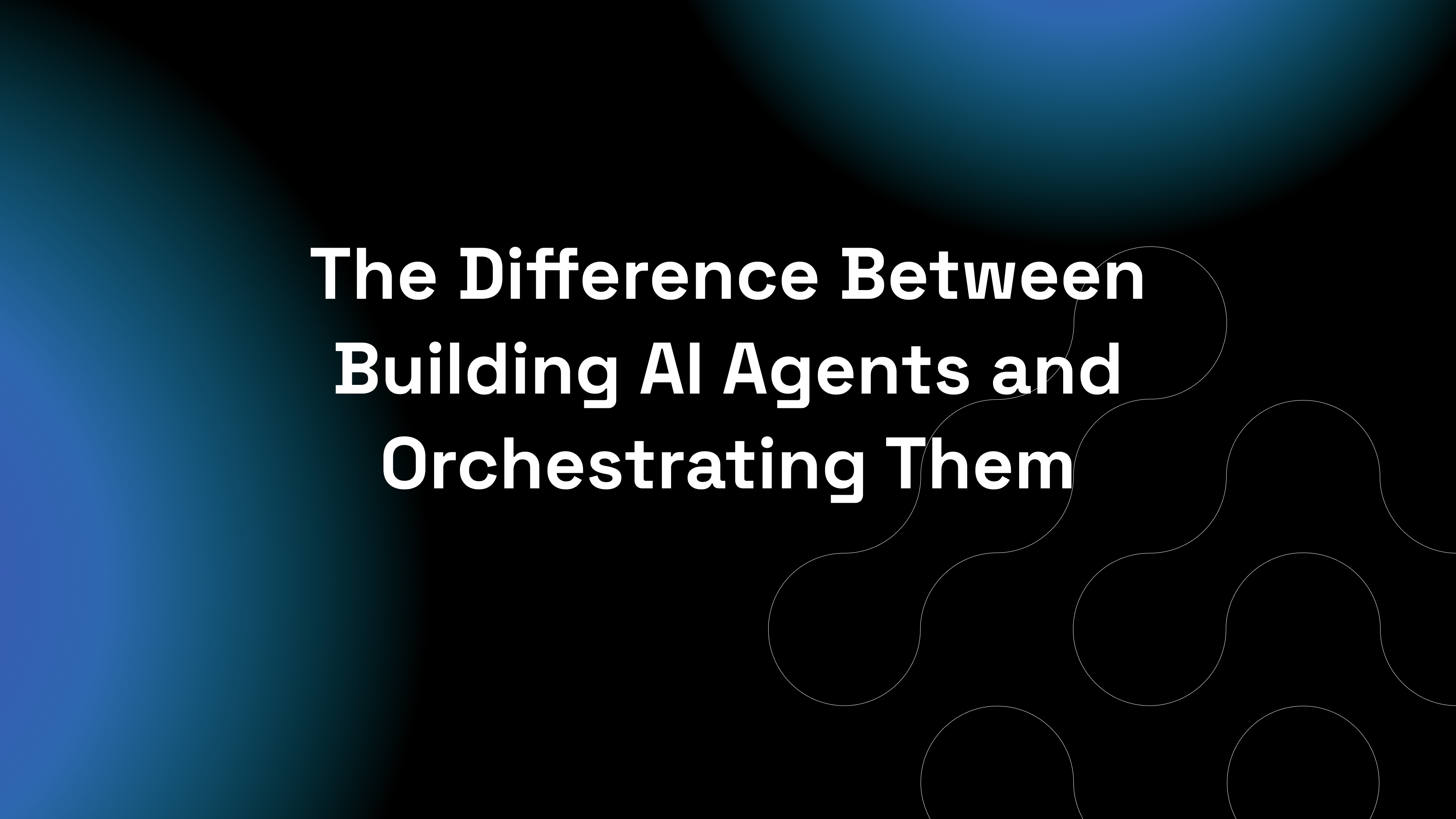 The Difference Between Building AI Agents and Orchestrating Them