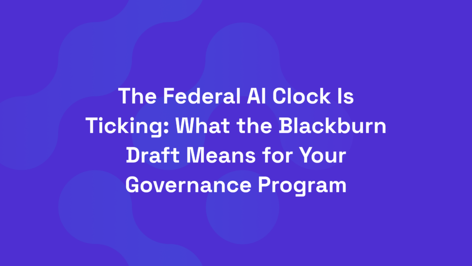 The Federal AI Clock Is Ticking: What the Blackburn Draft Means for Your Governance Program