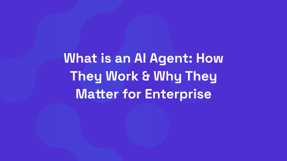 What is an AI Agent: How They Work & Why They Matter for Enterprise