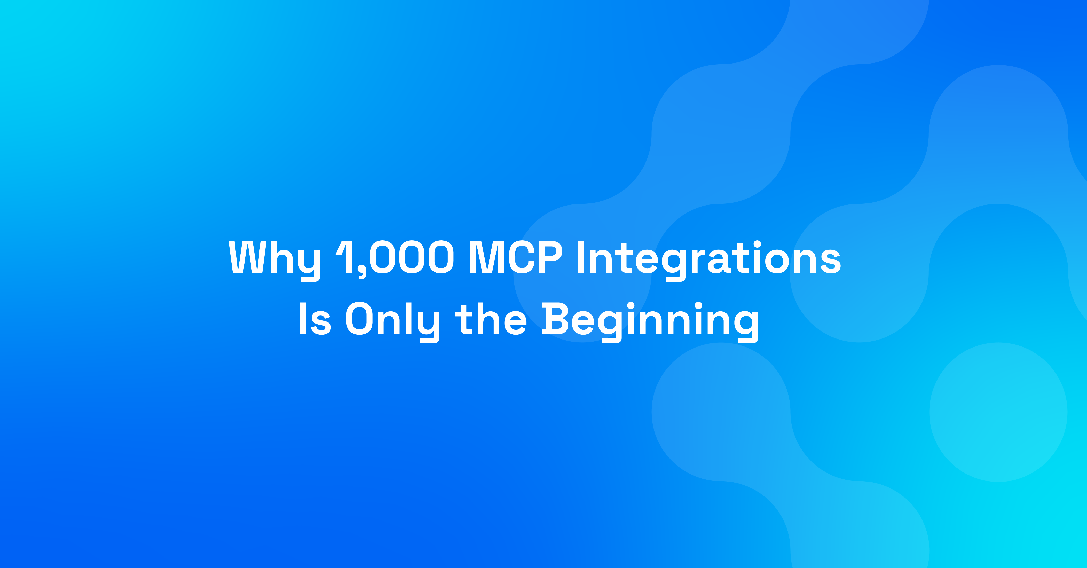 Why 1,000 MCP Integrations Is Only the Beginning