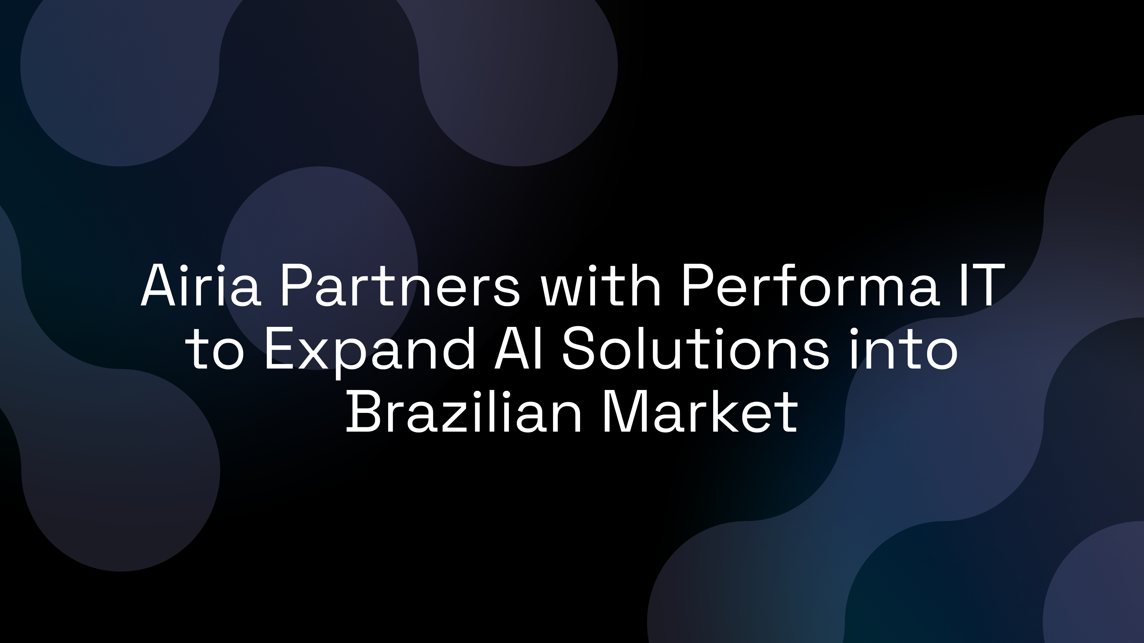 Airia Partners with Performa IT to Expand AI Solutions into Brazilian Market