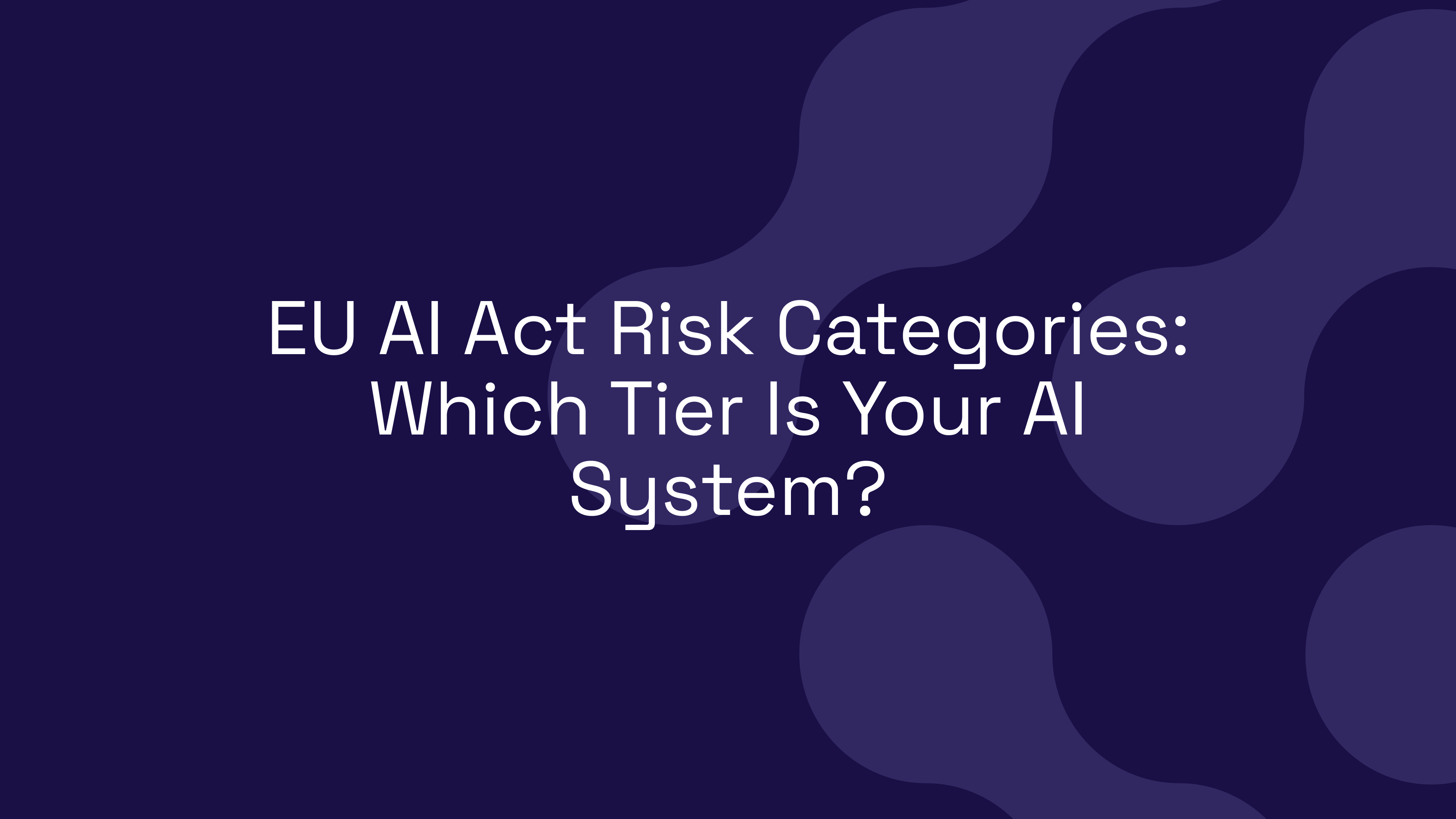 EU AI Act Risk Categories: Which Tier Is Your AI System?