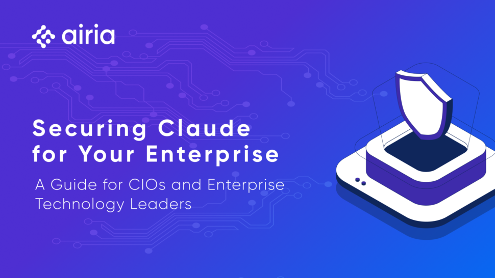 Securing Claude for Your Enterprise: A Guide for CIOs and Enterprise Technology Leaders