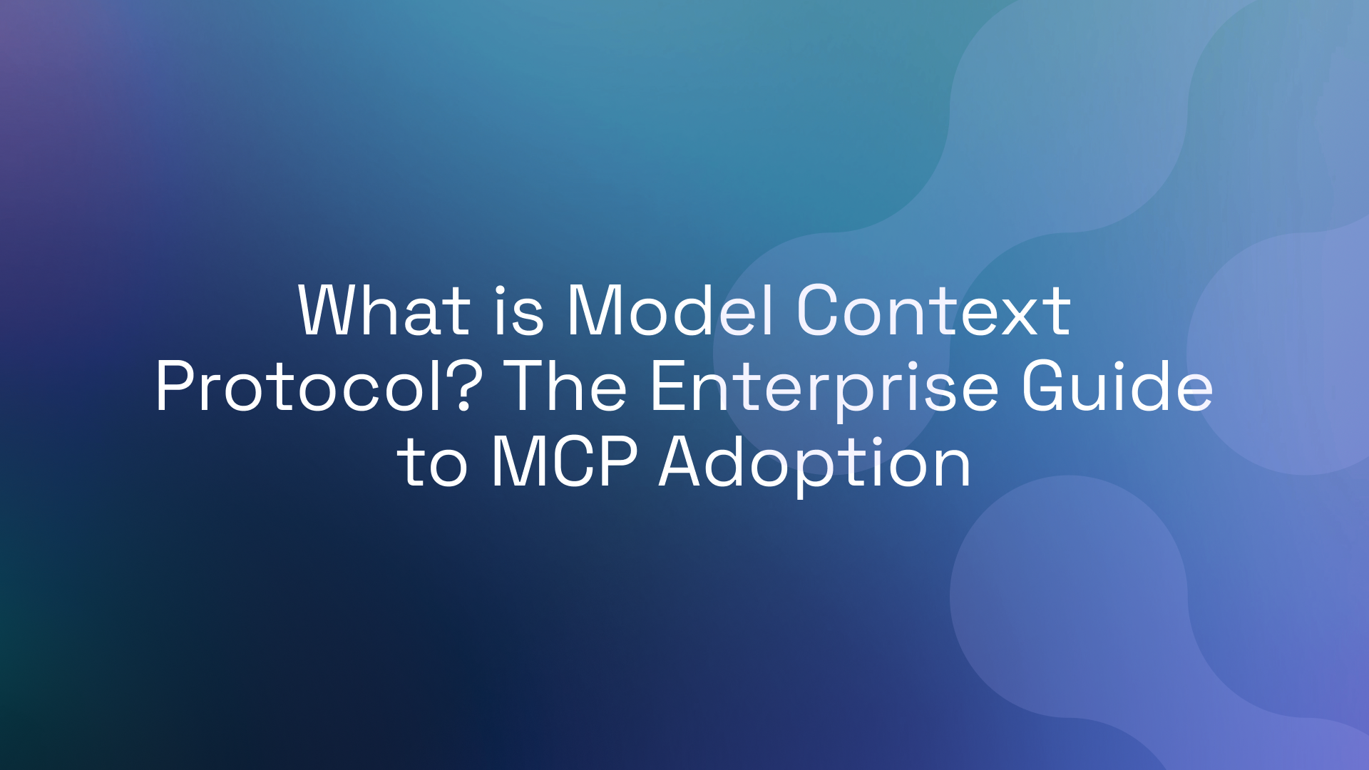 What is Model Context Protocol? The Enterprise Guide to MCP Adoption