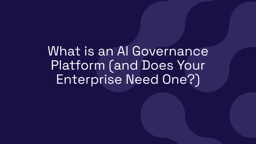What is an AI Governance Platform (and Does Your Enterprise Need One?)