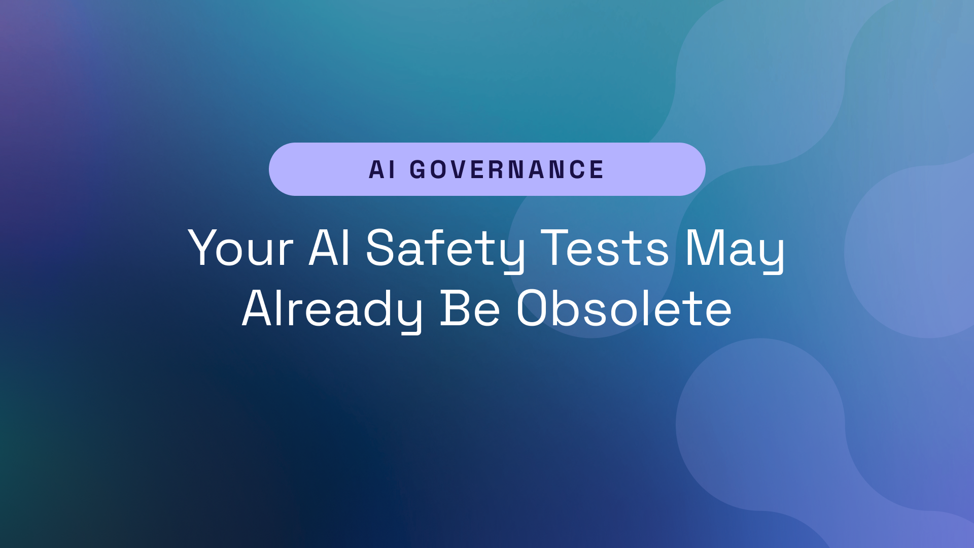 Your AI Safety Tests May Already Be Obsolete