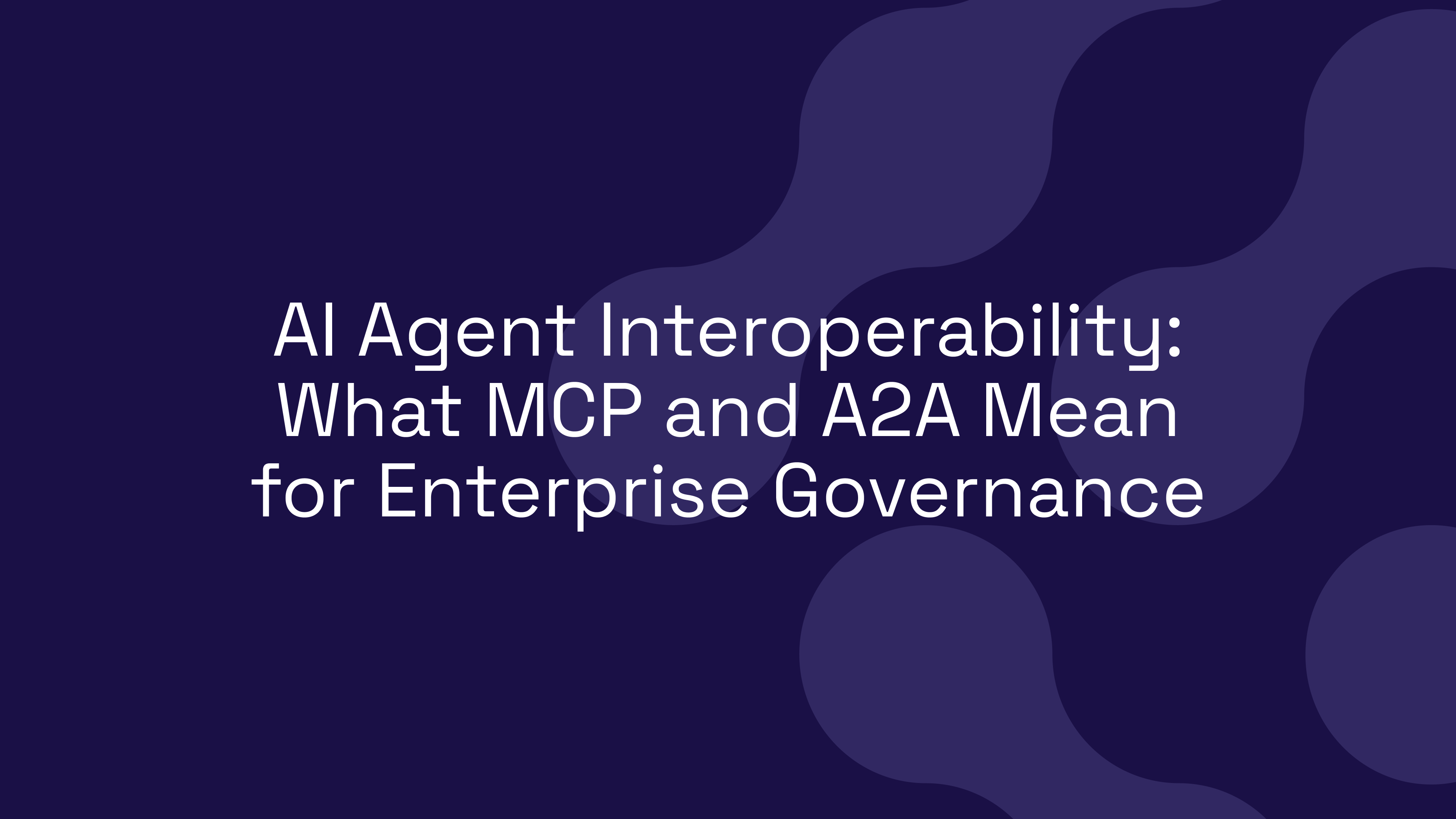 AI Agent Interoperability: What MCP and A2A Mean for Enterprise Governance