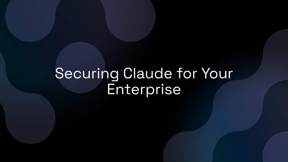 Securing Claude for Your Enterprise