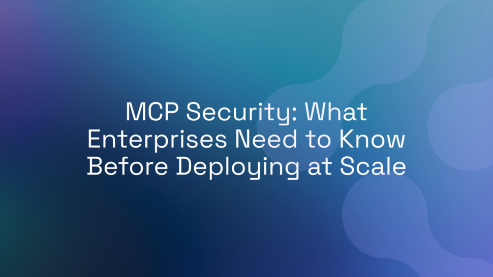 MCP Security: What Enterprises Need to Know Before Deploying at Scale