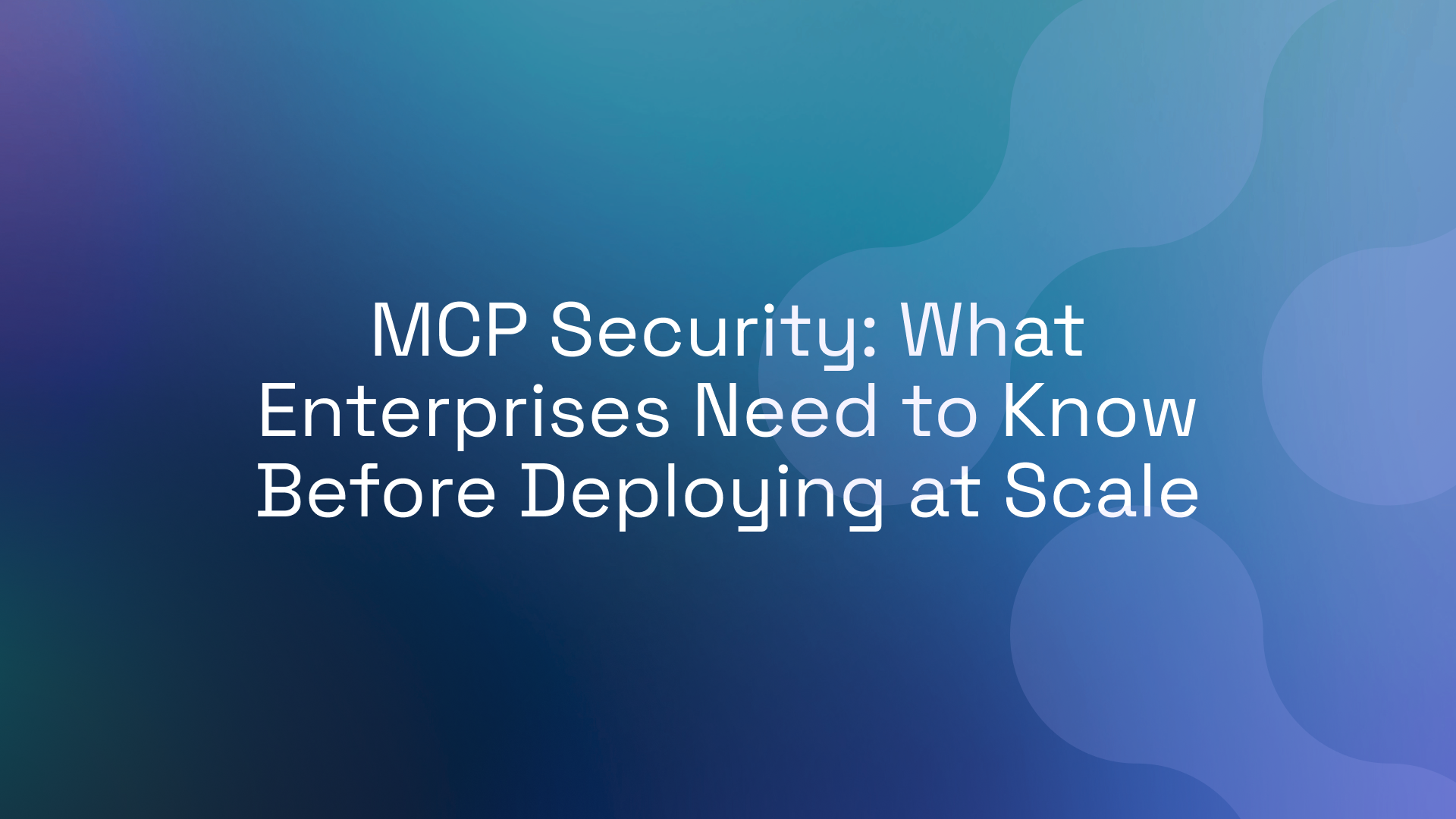 MCP Security: What Enterprises Need to Know Before Deploying at Scale