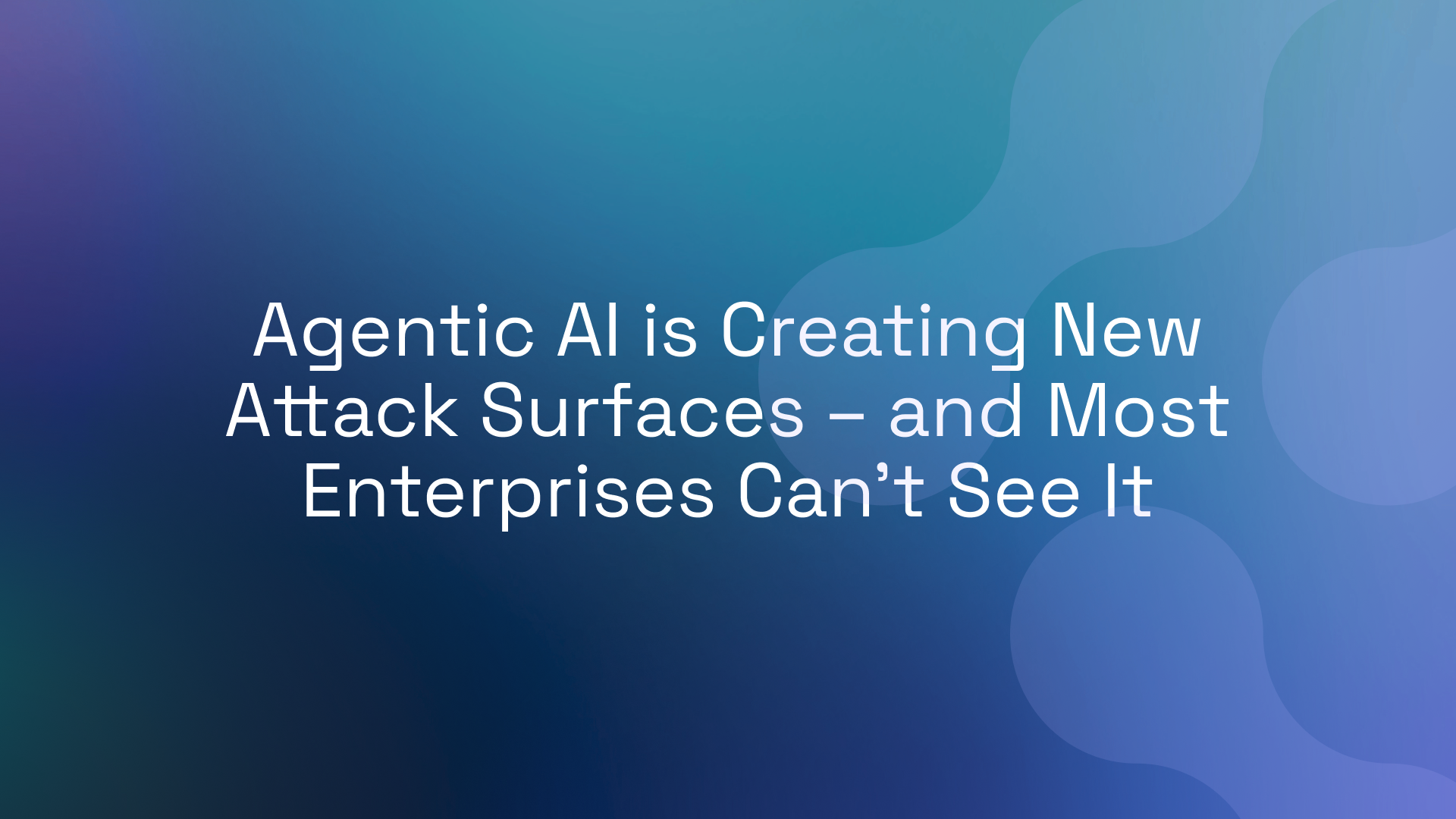Agentic AI is Creating New Attack Surfaces – and Most Enterprises Can’t See It