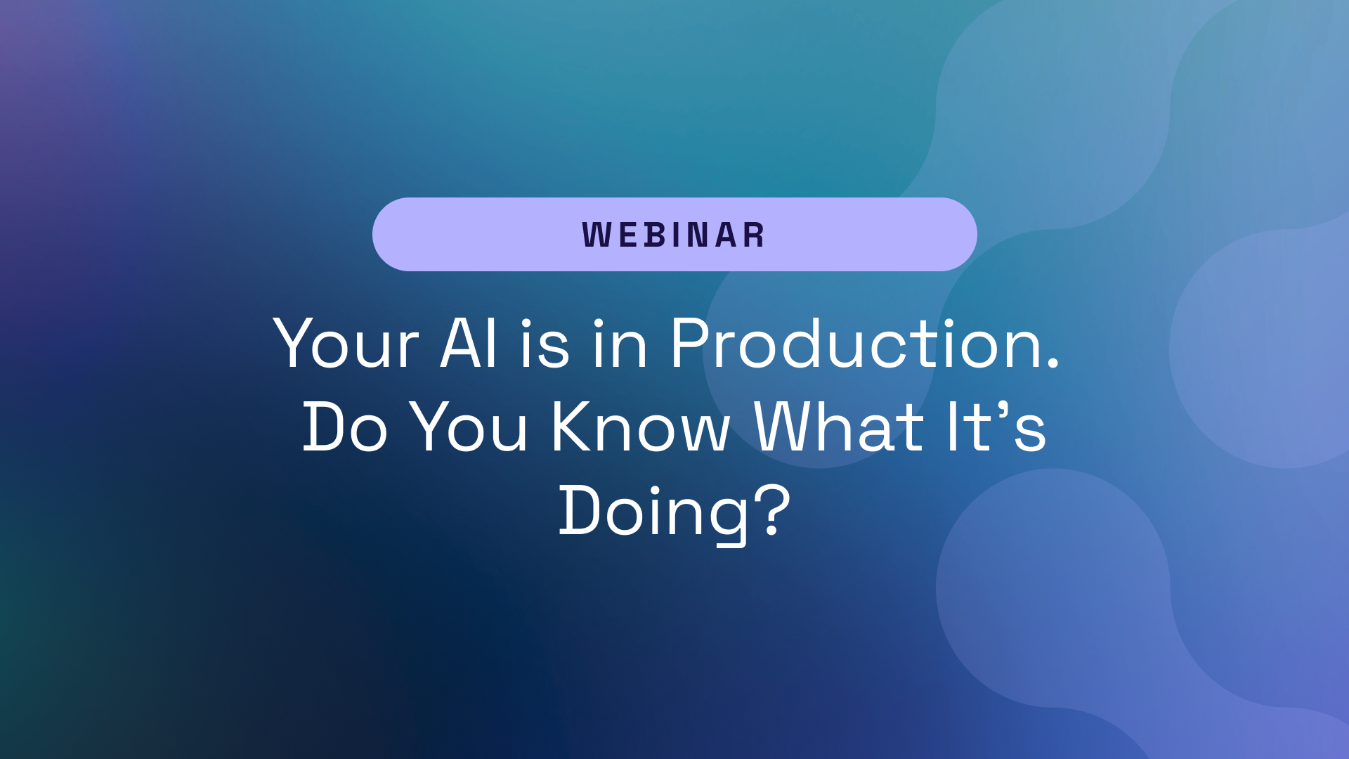 Your AI is in Production. Do You Know What It's Doing?