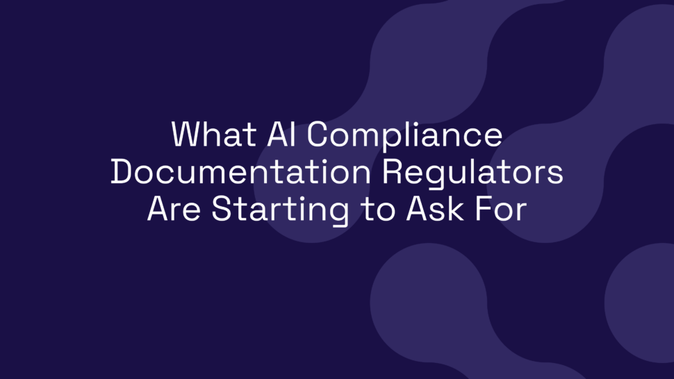 What AI Compliance Documentation Regulators Are Starting to Ask For
