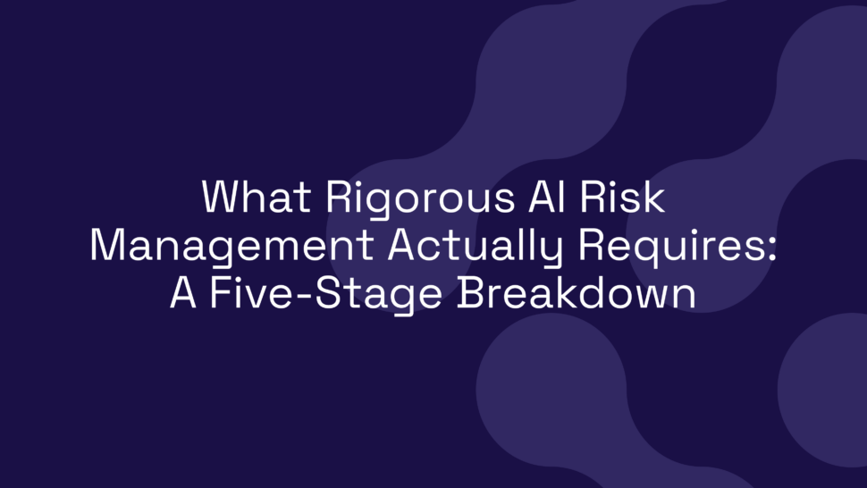What Rigorous AI Risk Management Actually Requires: A Five-Stage Breakdown