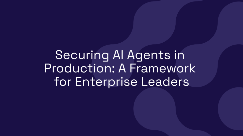 Securing AI Agents in Production: A Framework for Enterprise Leaders