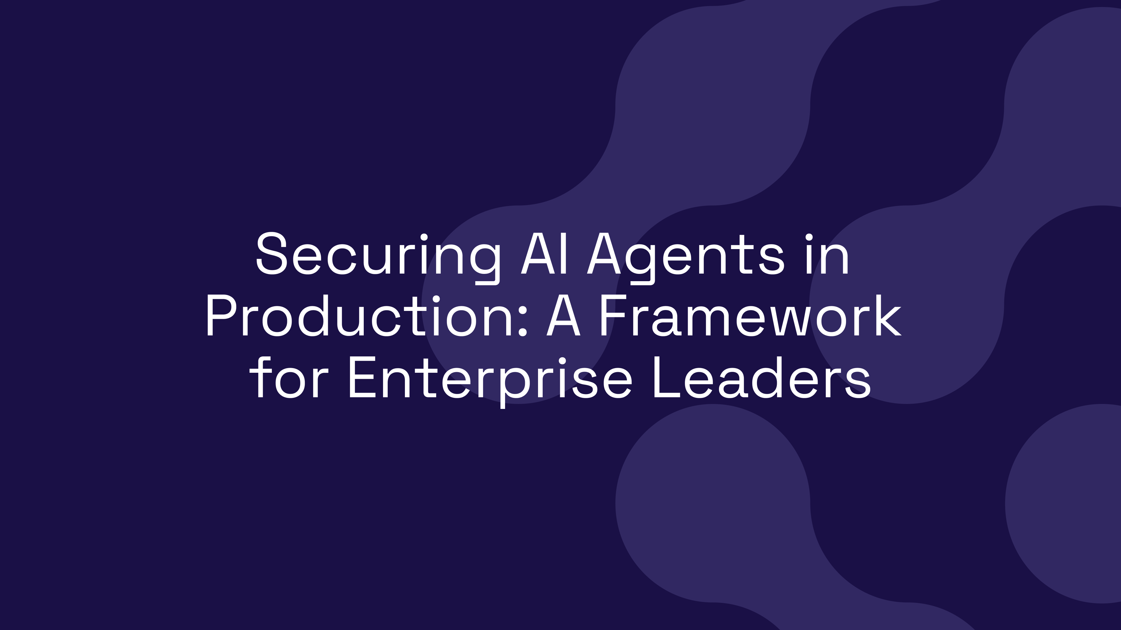 Securing AI Agents in Production: A Framework for Enterprise Leaders