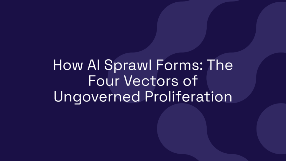 How AI Sprawl Forms: The Four Vectors of Ungoverned Proliferation