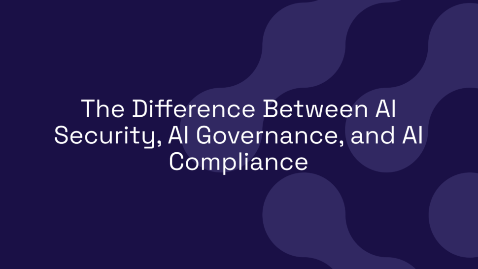 The Difference Between AI Security, AI Governance, and AI Compliance