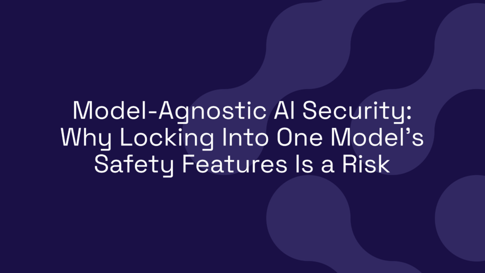 Model-Agnostic AI Security: Why Locking Into One Model’s Safety Features Is a Risk