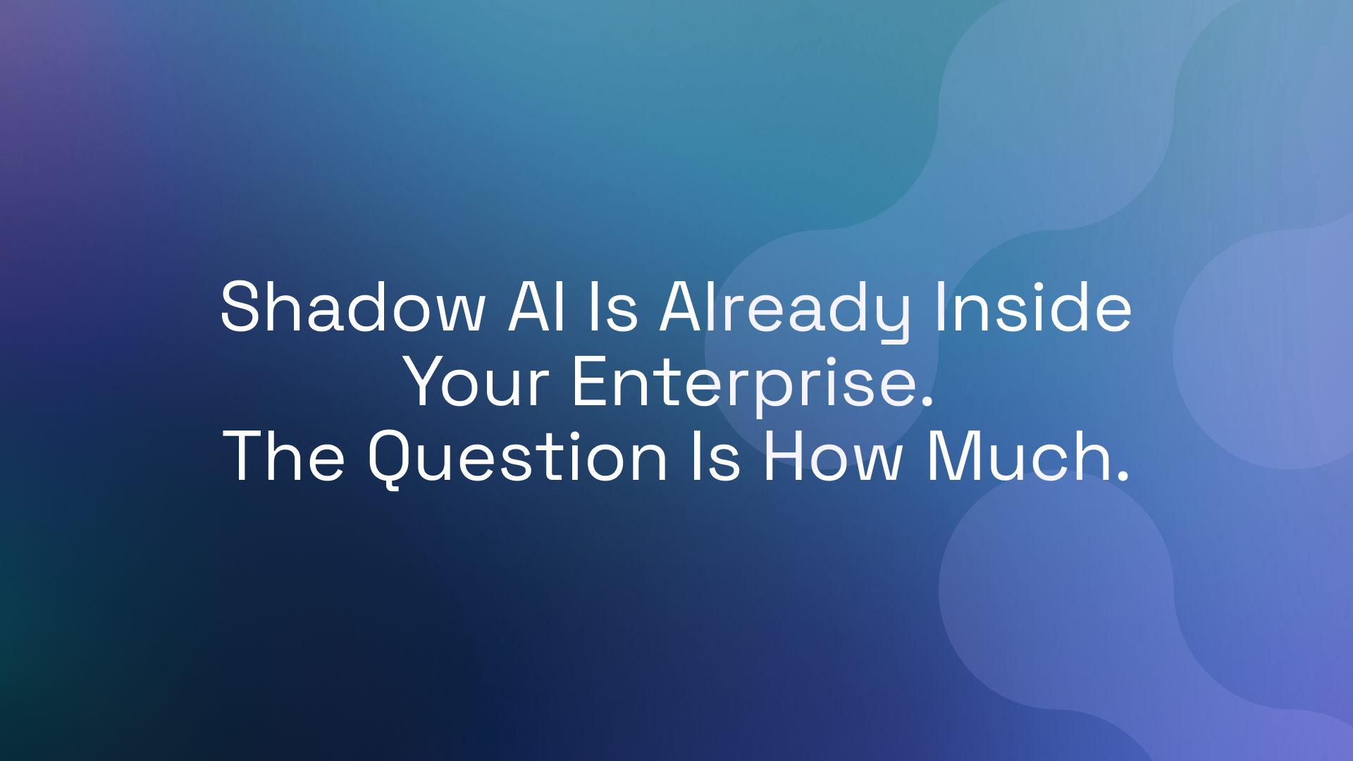Shadow AI Is Already Inside Your Enterprise. The Question Is How Much.